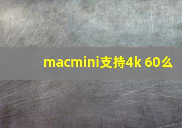 macmini支持4k 60么